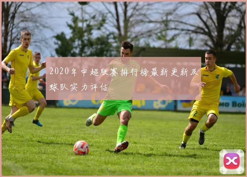 2020年中超联赛排行榜最新更新及球队实力评估